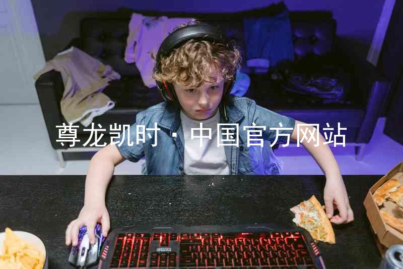 尊龙凯时·中国官方网站